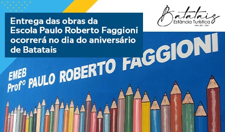 Entrega das obras da Escola Paulo Roberto Faggioni ocorrerá no dia do aniversário de Batatais.