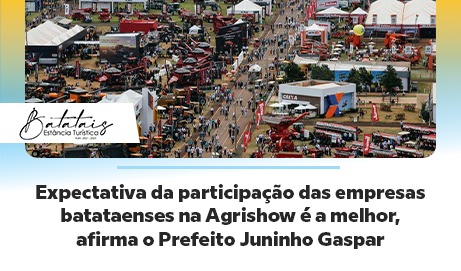 Expectativa da participação das empresas batataenses na Agrishow é a melhor, afirma o Prefeito Juninho Gaspar.