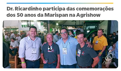 Dr. Ricardinho participa das comemorações dos 50 anos da Marispan na Agrishow.