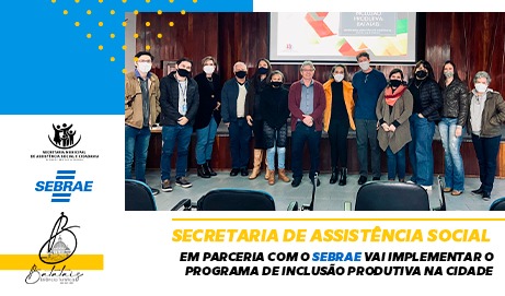 Secretaria de Assistência Social em parceria com o SEBRAE vai implementar o Programa de Inclusão Produtiva na cidade.