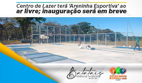 Centro de Lazer terá ‘Areninha Esportiva’ ao ar livre; inauguração será em breve.