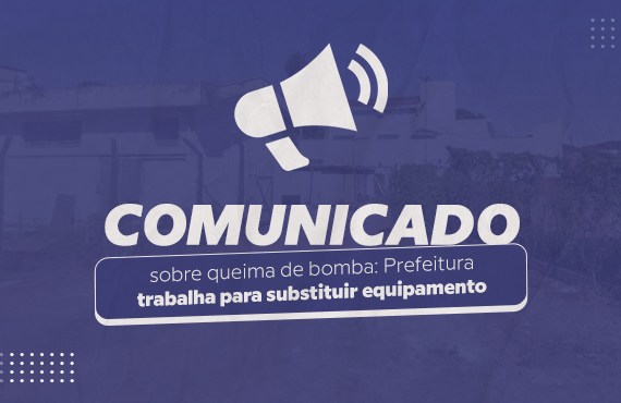 Comunicado sobre queima de bomba: Prefeitura trabalha para substituir equipamento